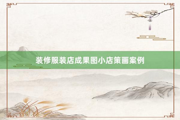装修服装店成果图小店策画案例