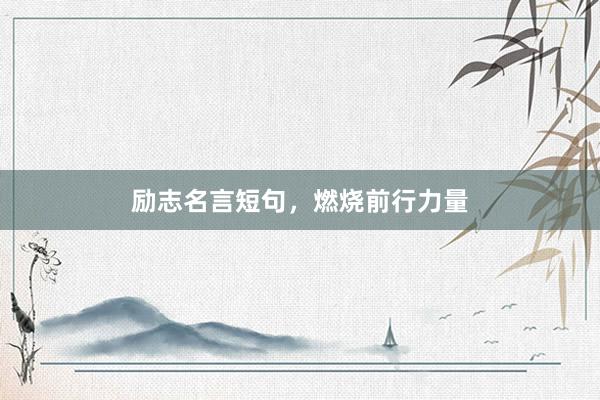 励志名言短句，燃烧前行力量