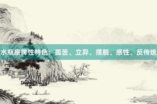 水瓶座脾性特色：孤苦、立异、摆脱、感性、反传统