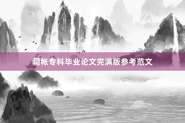 司帐专科毕业论文完满版参考范文